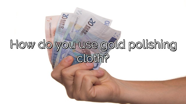 How do you use gold polishing cloth?