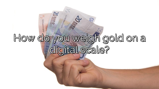 How do you weigh gold on a digital scale?