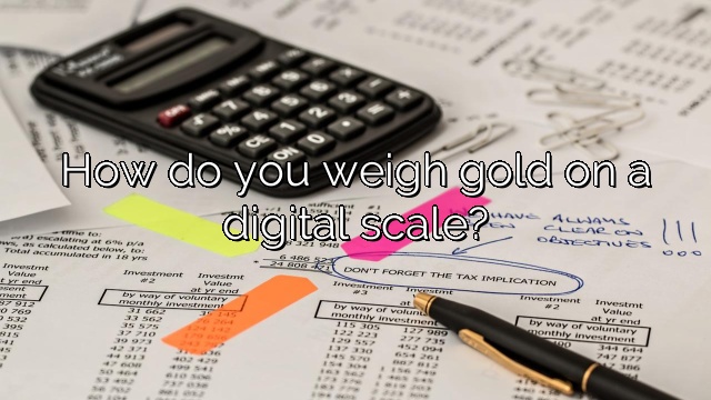 How do you weigh gold on a digital scale?