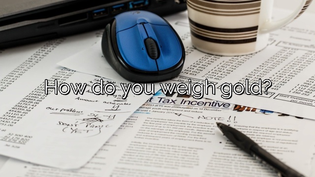 How do you weigh gold?