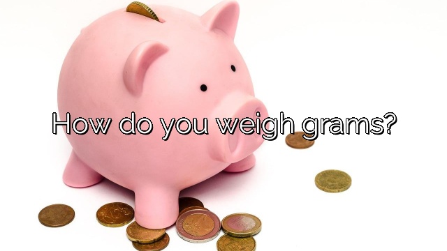 How do you weigh grams?