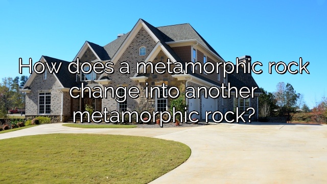 How does a metamorphic rock change into another metamorphic rock?