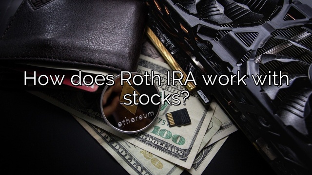How does Roth IRA work with stocks?