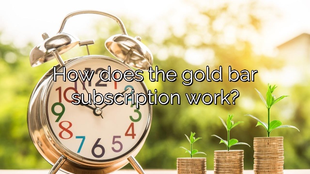 How does the gold bar subscription work?