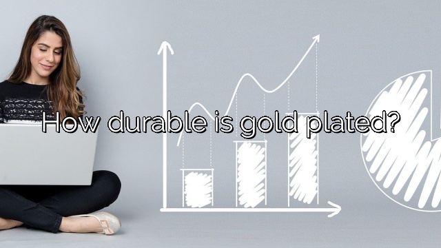 How durable is gold plated?