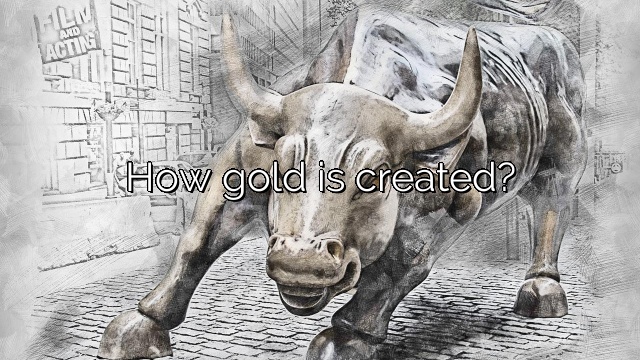 How gold is created?