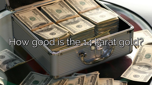 How good is the 14 karat gold?