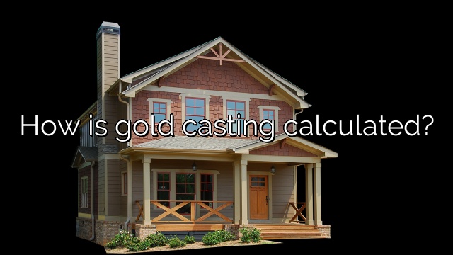 How is gold casting calculated?