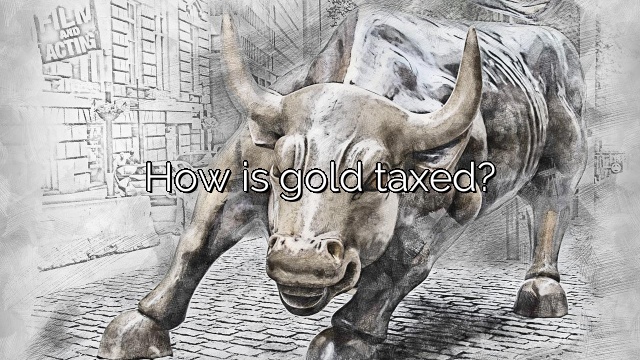 How is gold taxed?