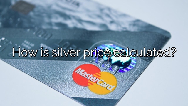 How is silver price calculated?