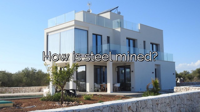 How is steel mined?