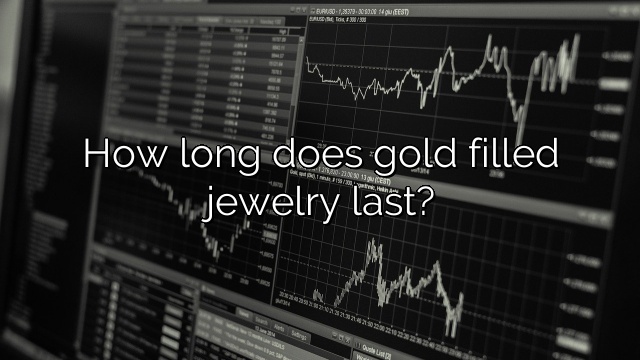 How long does gold filled jewelry last?