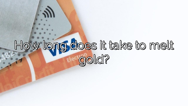 How long does it take to melt gold?