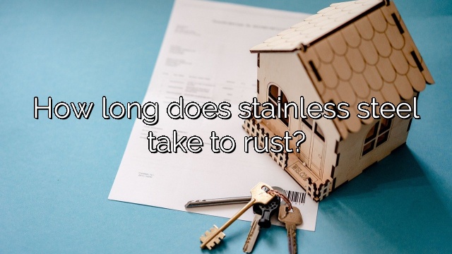 How long does stainless steel take to rust?