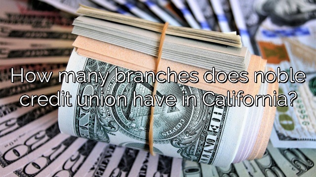 How many branches does noble credit union have in California?
