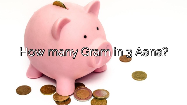 How many Gram in 3 Aana?