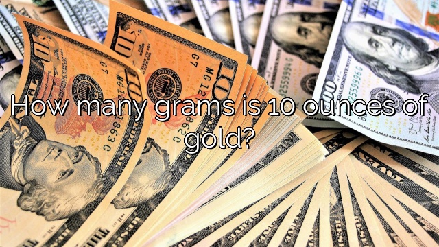 How many grams is 10 ounces of gold?