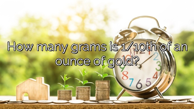 How many grams is 1/10th of an ounce of gold?