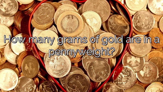 How many grams of gold are in a pennyweight?
