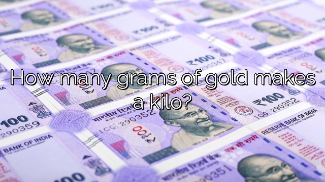 How many grams of gold makes a kilo?
