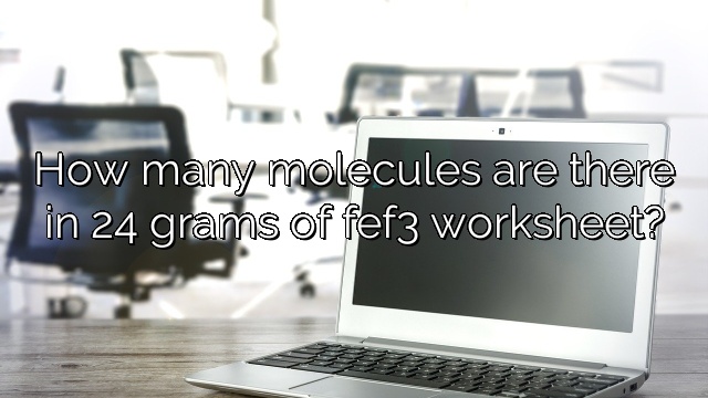 How many molecules are there in 24 grams of fef3 worksheet?