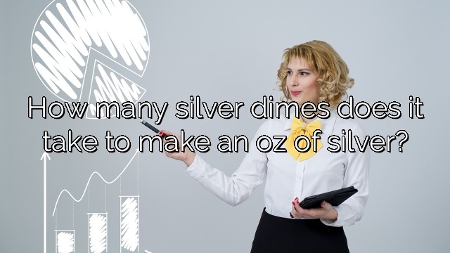 How many silver dimes does it take to make an oz of silver?