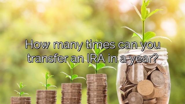 How many times can you transfer an IRA in a year?