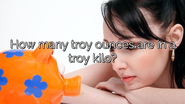 How many troy ounces are in a troy kilo?