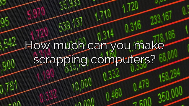 How much can you make scrapping computers?