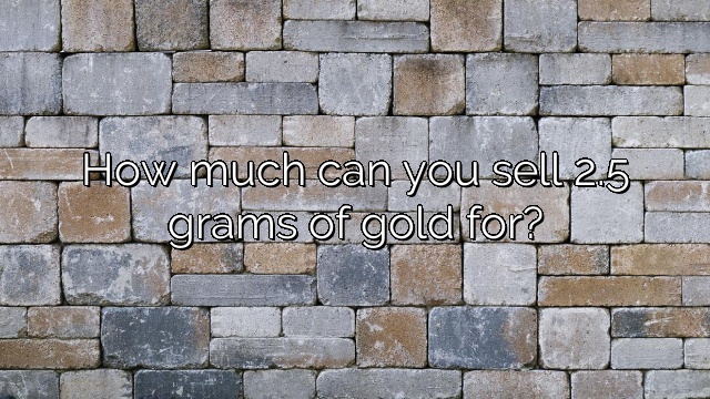 How much can you sell 2.5 grams of gold for?