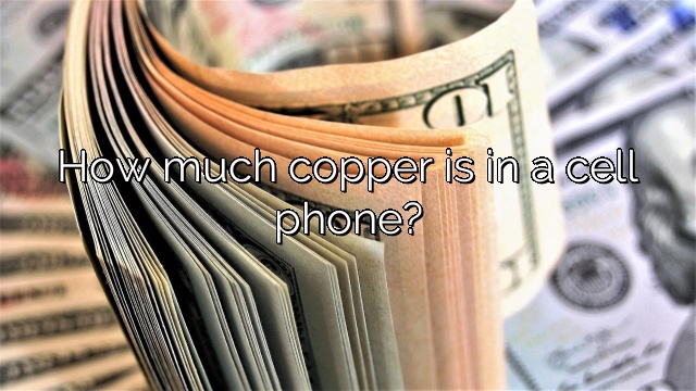 How much copper is in a cell phone?