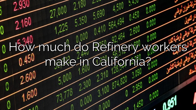 How much do Refinery workers make in California?