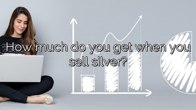 How much do you get when you sell silver?