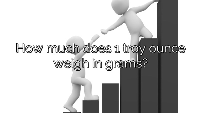 How much does 1 troy ounce weigh in grams?