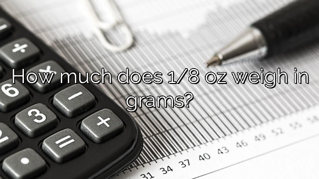 How much does 1/8 oz weigh in grams?