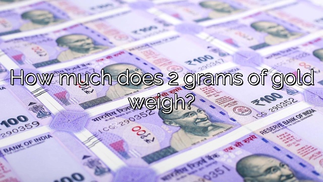 How much does 2 grams of gold weigh?
