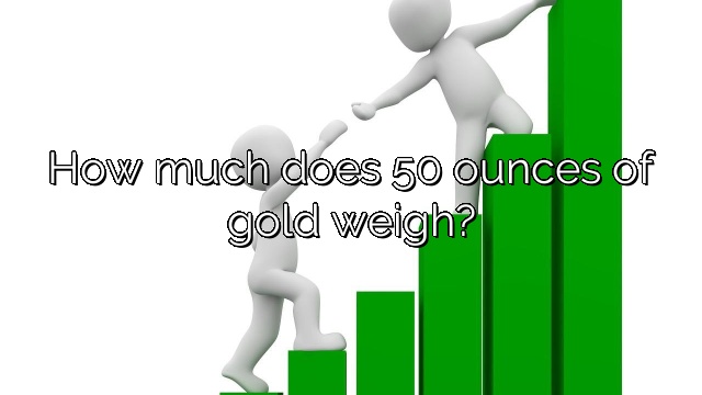 How much does 50 ounces of gold weigh?