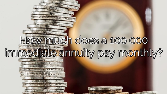 How much does a 100 000 immediate annuity pay monthly?