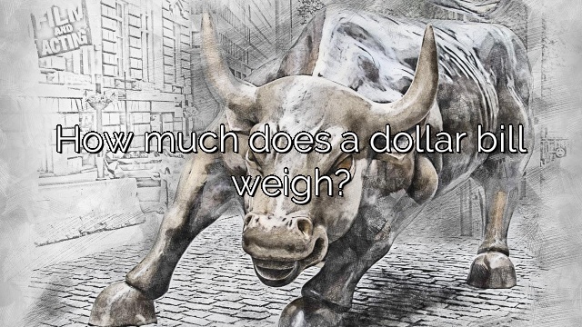 How much does a dollar bill weigh?