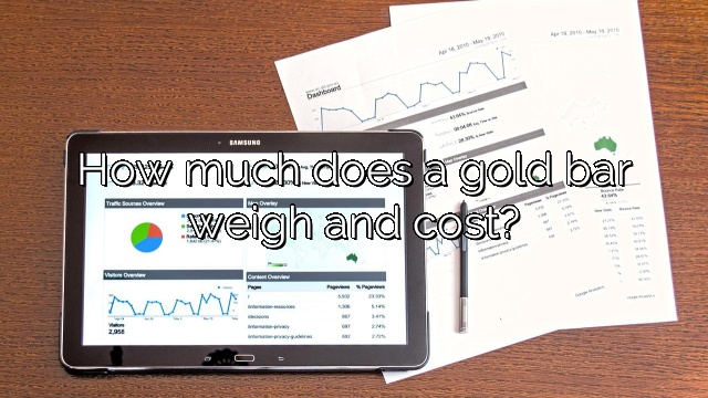 How much does a gold bar weigh and cost?
