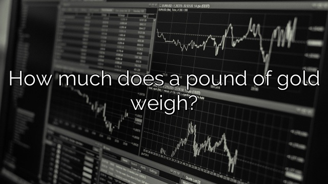 How much does a pound of gold weigh?