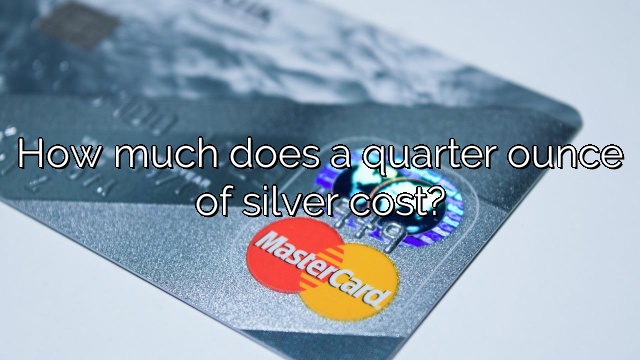How much does a quarter ounce of silver cost?