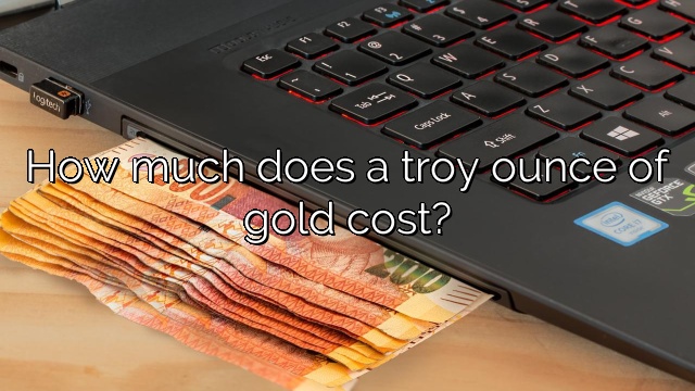 How much does a troy ounce of gold cost?