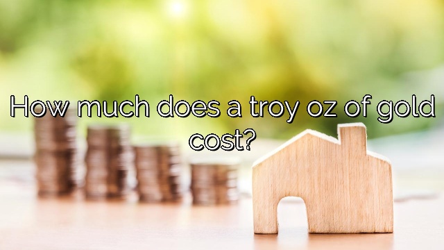 How much does a troy oz of gold cost?