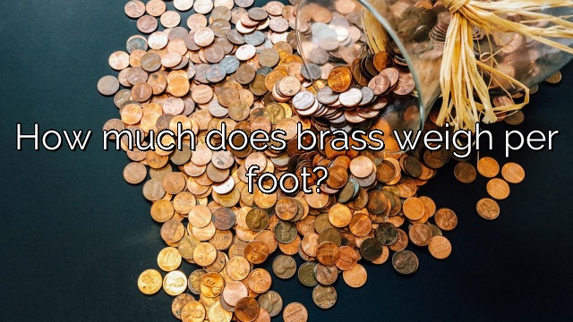 How much does brass weigh per foot?