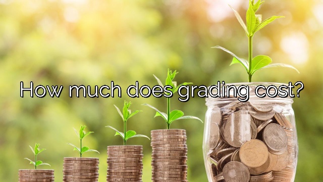 How much does grading cost?