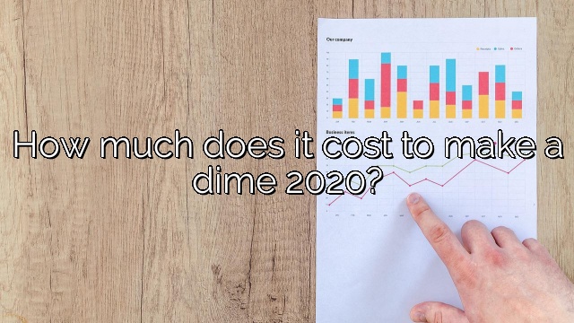 How much does it cost to make a dime 2020?