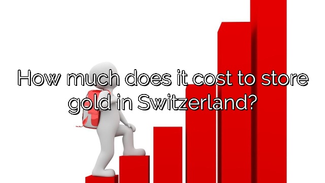 How much does it cost to store gold in Switzerland?