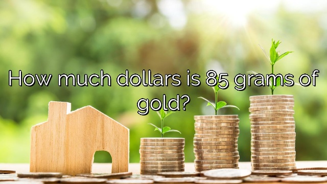 How much dollars is 85 grams of gold?