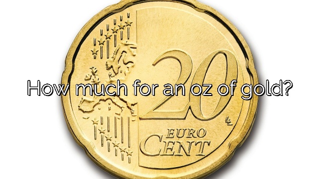 How much for an oz of gold?